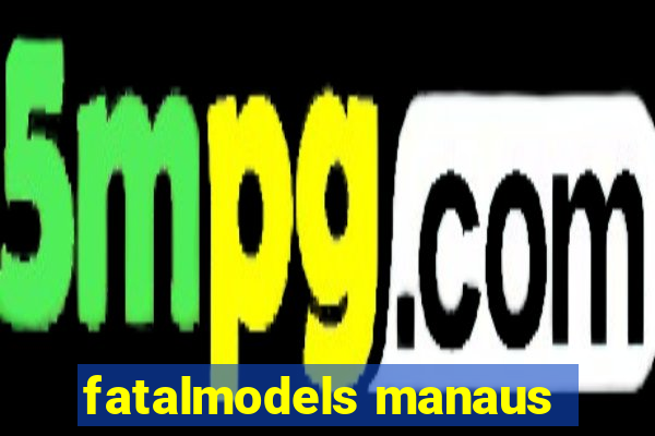 fatalmodels manaus